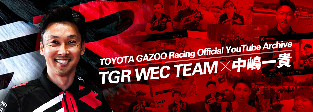 TOYOTA GAZOO Racing Official YouTube Archive TGR WEC TEAM × 中嶋一貴